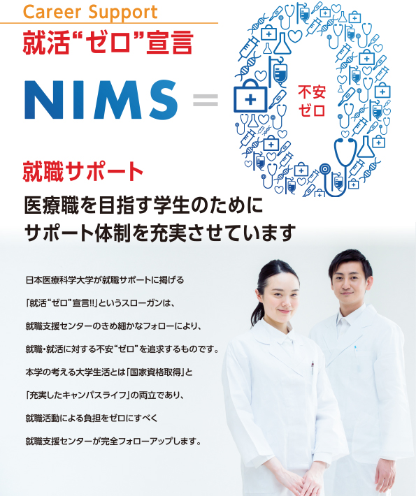 日本医療科学大学が就職サポートに掲げる「就活“ゼロ”宣言!!」というスローガンは、学生の皆さんが一般的な就職活動を行わずに就職できるということではありません。本学の考える大学生活とは「国家資格取得」と「充実したキャンパスライフ」の両立であり、長期にわたる就職活動には疑問を感じています。そのために本学においては、就職支援センターが完全フォローアップ致します。